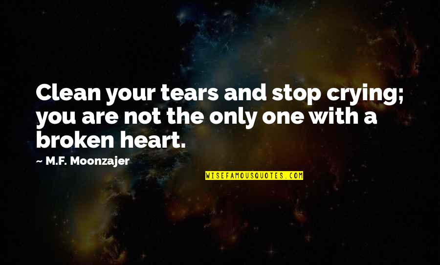 A Broken Heart Quotes By M.F. Moonzajer: Clean your tears and stop crying; you are