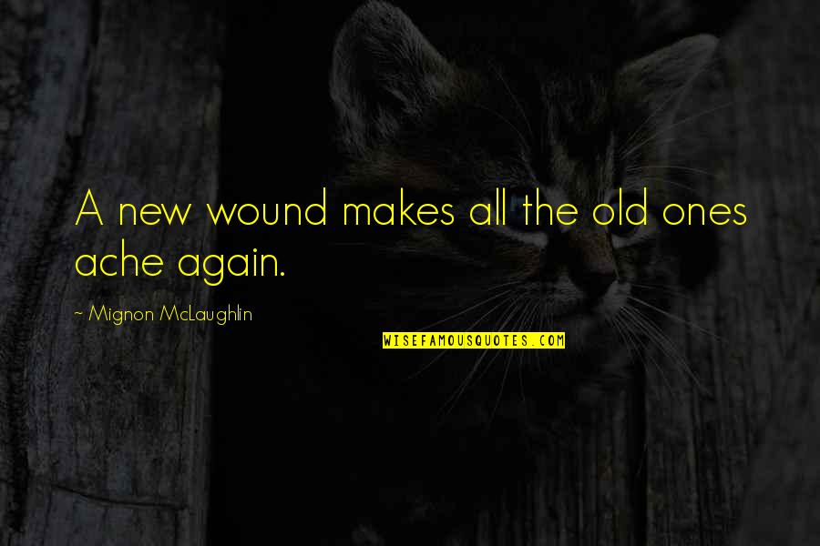 A Broken Heart Quotes By Mignon McLaughlin: A new wound makes all the old ones