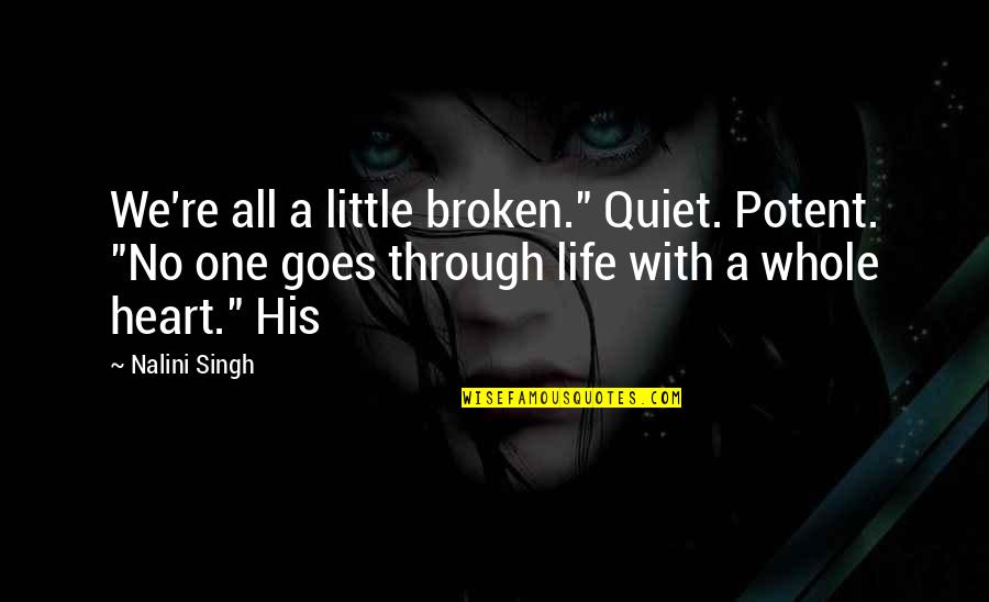 A Broken Heart Quotes By Nalini Singh: We're all a little broken." Quiet. Potent. "No