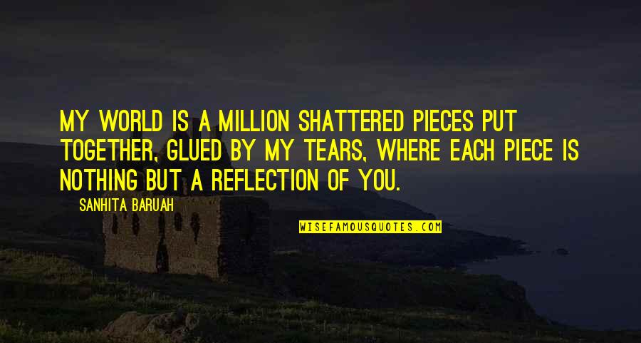 A Broken Heart Quotes By Sanhita Baruah: My world is a million shattered pieces put