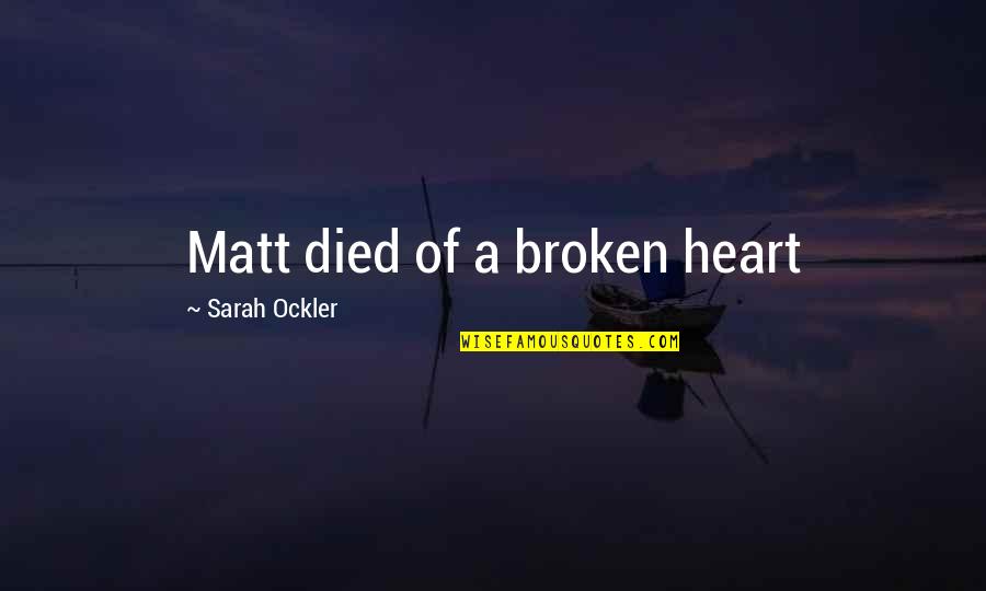 A Broken Heart Quotes By Sarah Ockler: Matt died of a broken heart