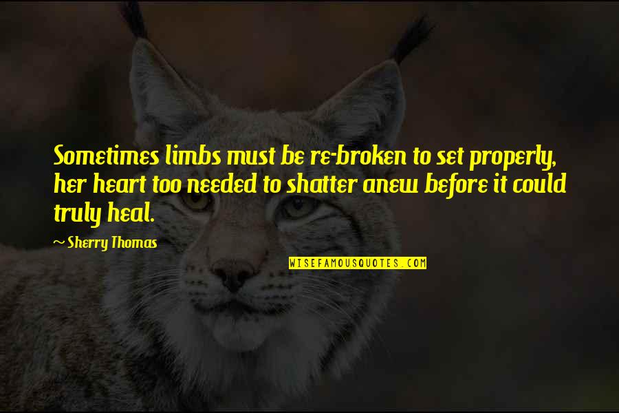 A Broken Heart Quotes By Sherry Thomas: Sometimes limbs must be re-broken to set properly,