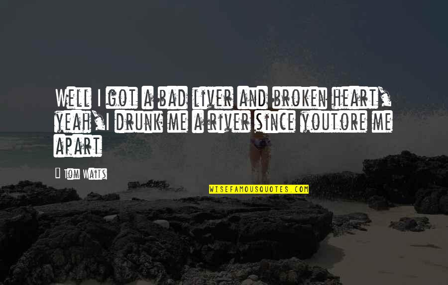 A Broken Heart Quotes By Tom Waits: Well I got a bad liver and broken