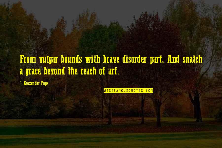 A Broken Heart To Heal Quotes By Alexander Pope: From vulgar bounds with brave disorder part, And