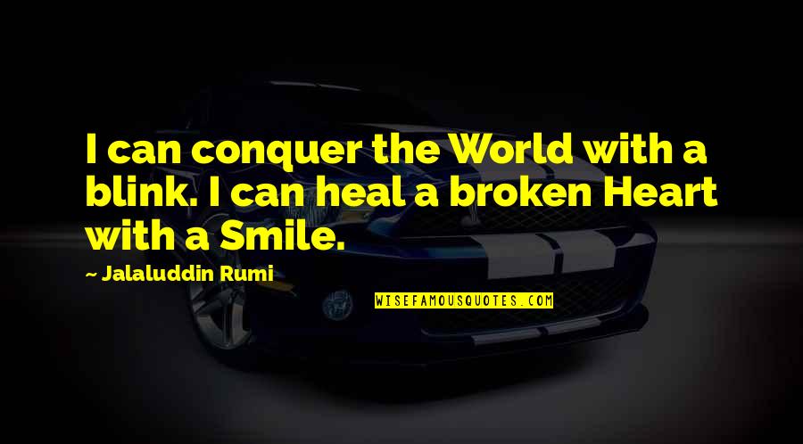 A Broken Heart To Heal Quotes By Jalaluddin Rumi: I can conquer the World with a blink.