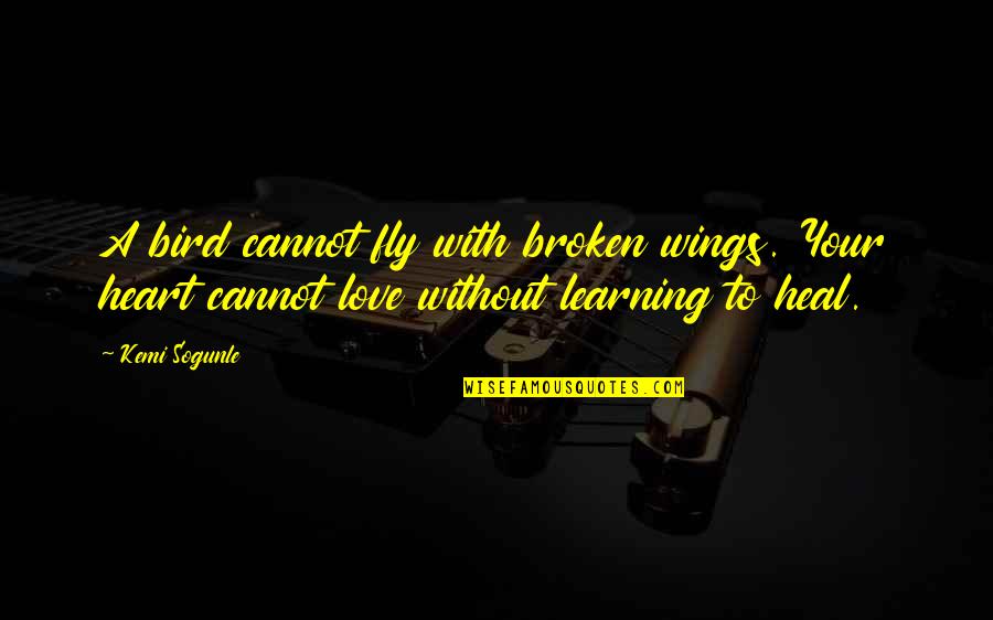 A Broken Heart To Heal Quotes By Kemi Sogunle: A bird cannot fly with broken wings. Your