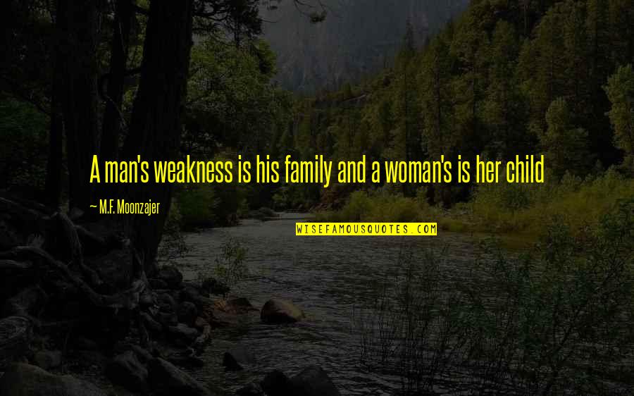 A Broken Heart To Heal Quotes By M.F. Moonzajer: A man's weakness is his family and a