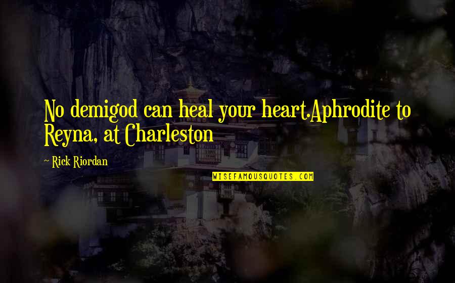 A Broken Heart To Heal Quotes By Rick Riordan: No demigod can heal your heart.Aphrodite to Reyna,