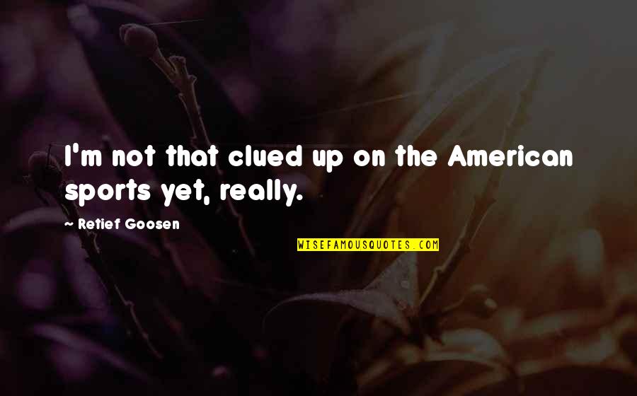 A Broken Hearted Girl Quotes By Retief Goosen: I'm not that clued up on the American