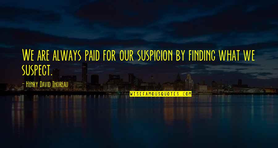 A Broken Hearted Guy Quotes By Henry David Thoreau: We are always paid for our suspicion by