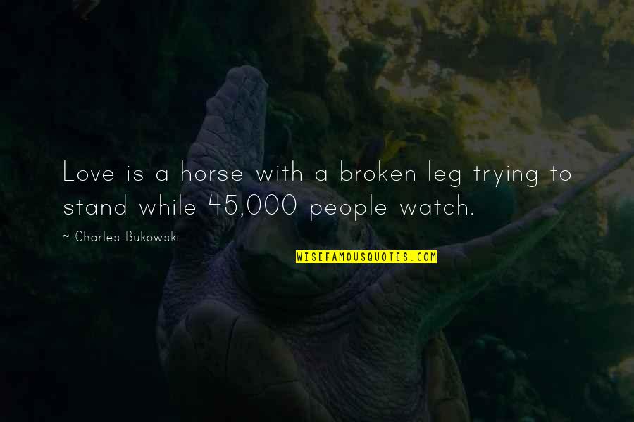 A Broken Leg Quotes By Charles Bukowski: Love is a horse with a broken leg