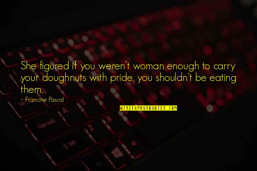 A Broken Marriage Quotes By Francine Pascal: She figured if you weren't woman enough to