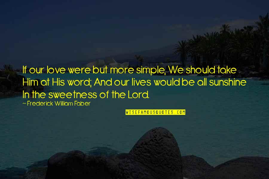 A Broken Marriage Quotes By Frederick William Faber: If our love were but more simple, We