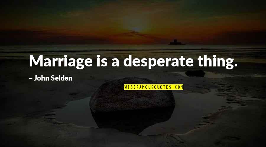 A Broken Marriage Quotes By John Selden: Marriage is a desperate thing.