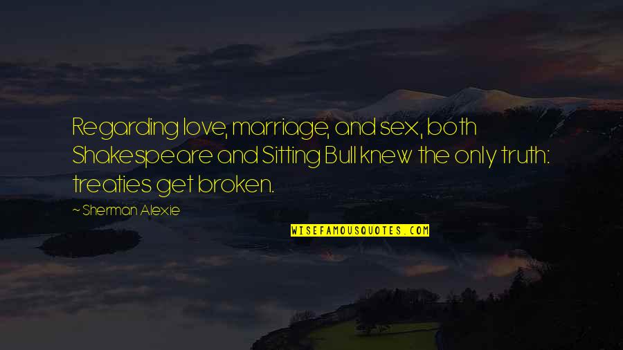 A Broken Marriage Quotes By Sherman Alexie: Regarding love, marriage, and sex, both Shakespeare and