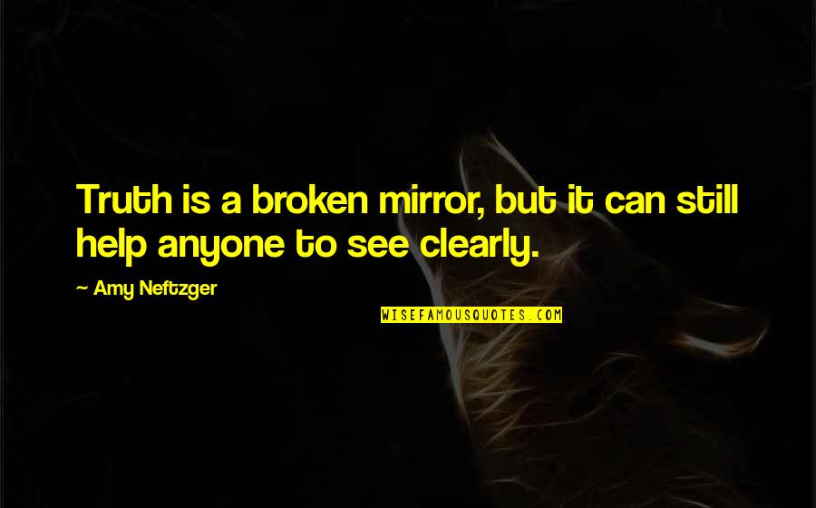 A Broken Mirror Quotes By Amy Neftzger: Truth is a broken mirror, but it can