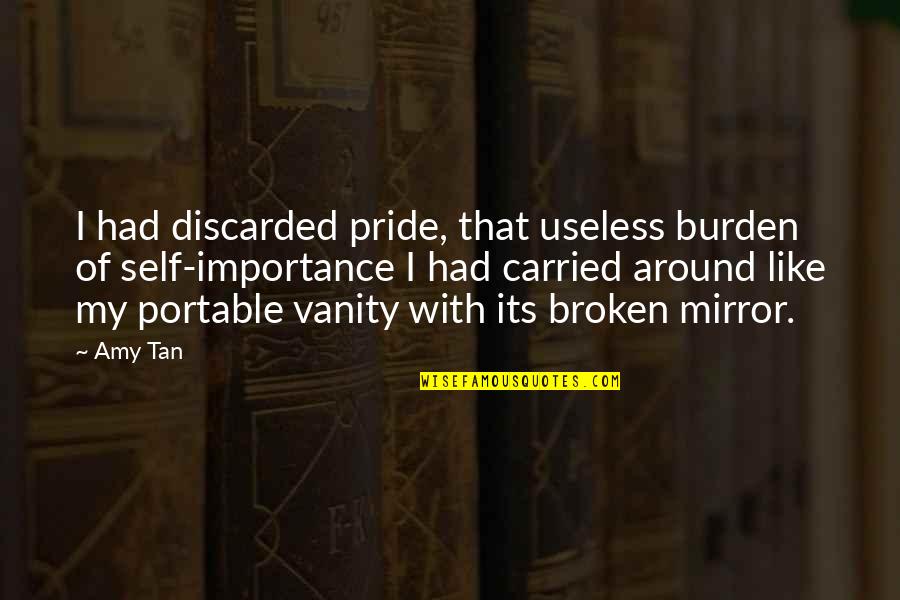 A Broken Mirror Quotes By Amy Tan: I had discarded pride, that useless burden of