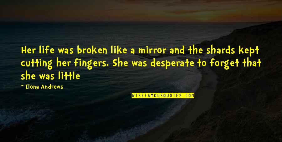 A Broken Mirror Quotes By Ilona Andrews: Her life was broken like a mirror and