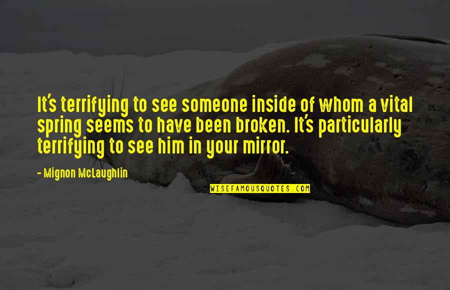 A Broken Mirror Quotes By Mignon McLaughlin: It's terrifying to see someone inside of whom