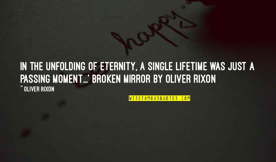 A Broken Mirror Quotes By Oliver Rixon: In the unfolding of eternity, a single lifetime