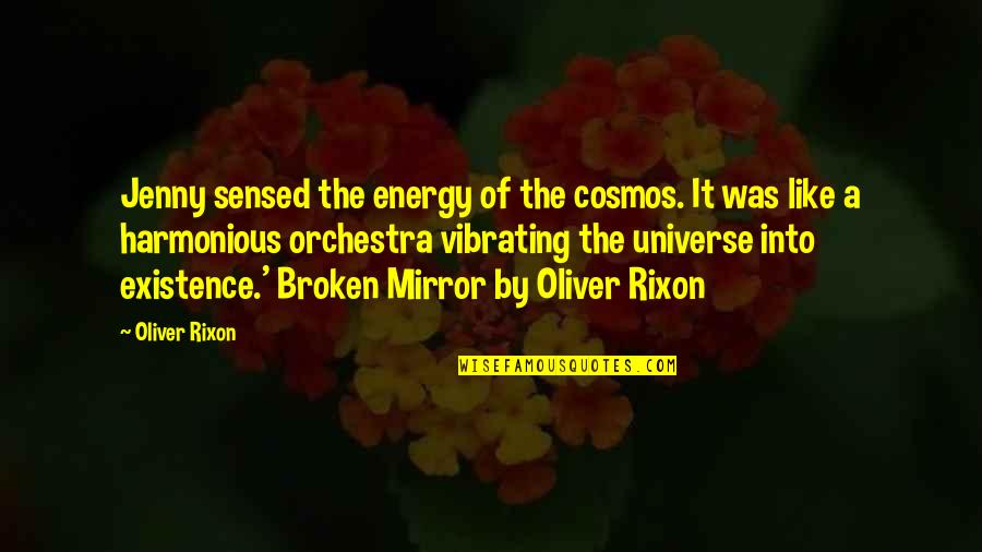 A Broken Mirror Quotes By Oliver Rixon: Jenny sensed the energy of the cosmos. It