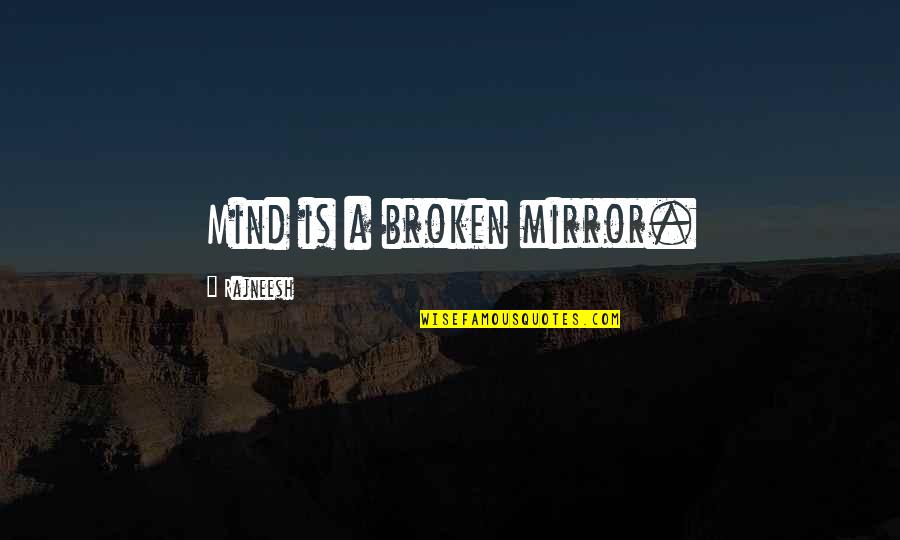 A Broken Mirror Quotes By Rajneesh: Mind is a broken mirror.