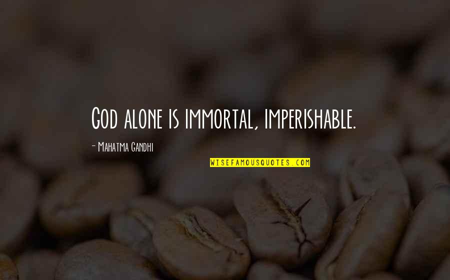 A Broken Road Quotes By Mahatma Gandhi: God alone is immortal, imperishable.