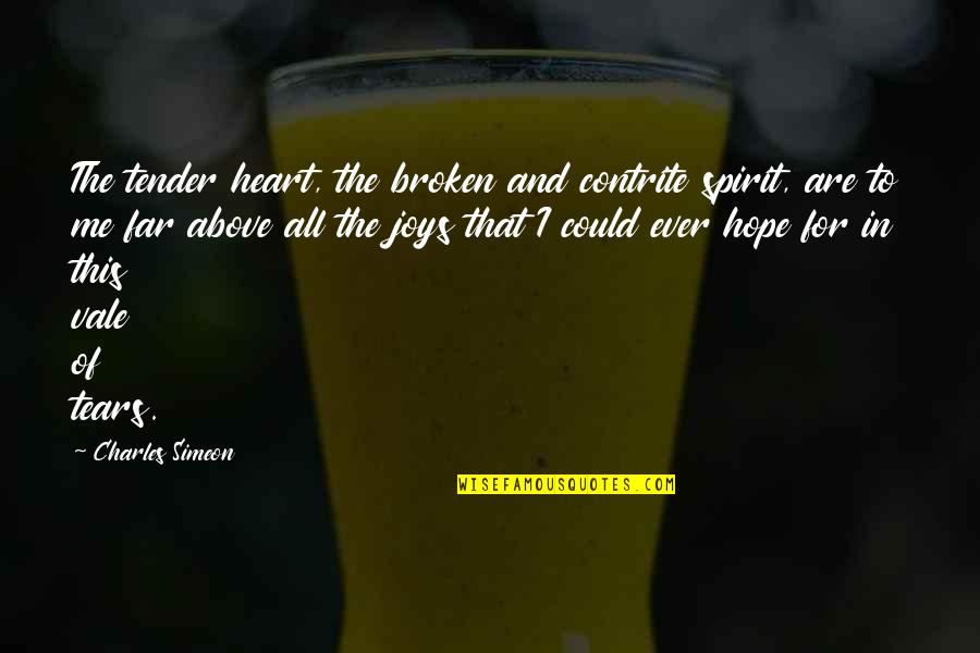 A Broken Spirit Quotes By Charles Simeon: The tender heart, the broken and contrite spirit, A Broken Spirit Quotes By Charles Simeon: The tender heart, the broken and contrite spirit,