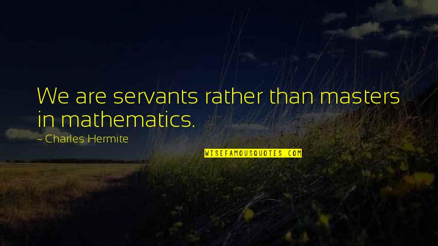 A Bronx Tale Sonny Quotes By Charles Hermite: We are servants rather than masters in mathematics.