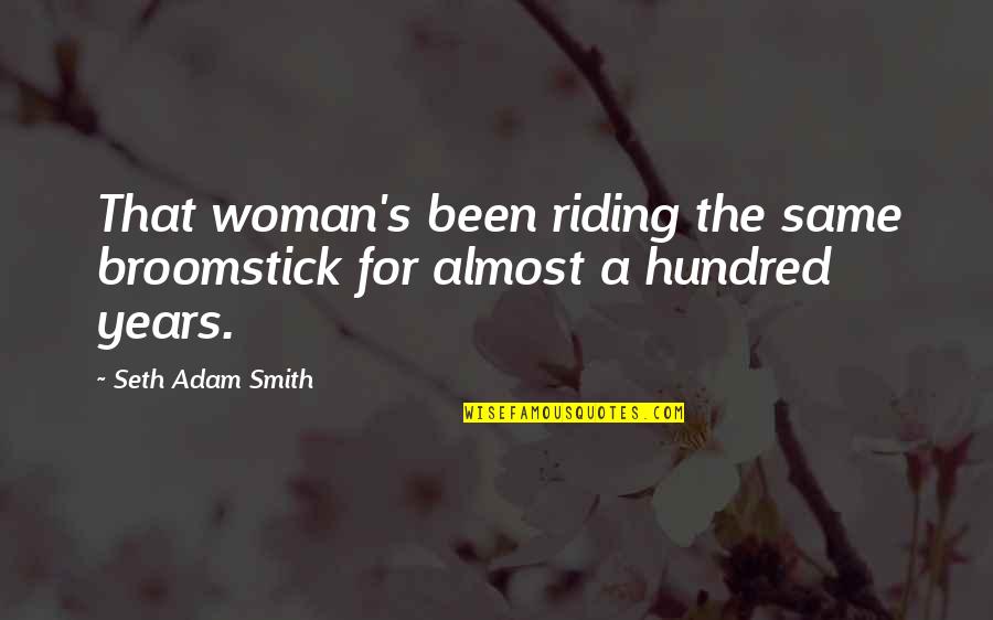A Broomstick Quotes By Seth Adam Smith: That woman's been riding the same broomstick for