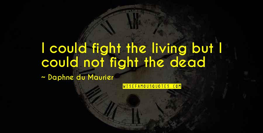 A Brother From Another Mother Quotes By Daphne Du Maurier: I could fight the living but I could