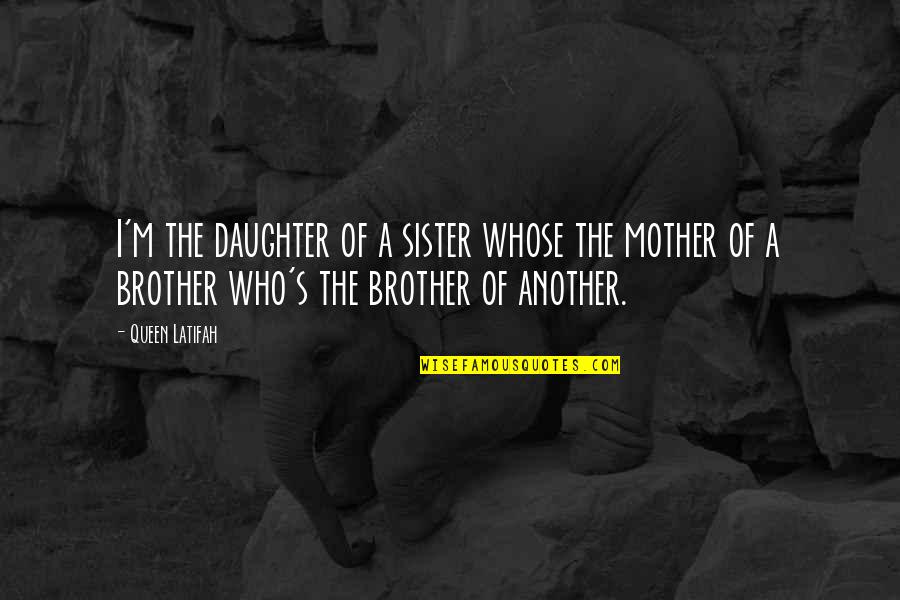 A Brother From Another Mother Quotes By Queen Latifah: I'm the daughter of a sister whose the