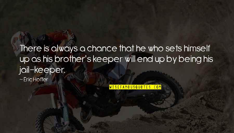 A Brother In Jail Quotes By Eric Hoffer: There is always a chance that he who