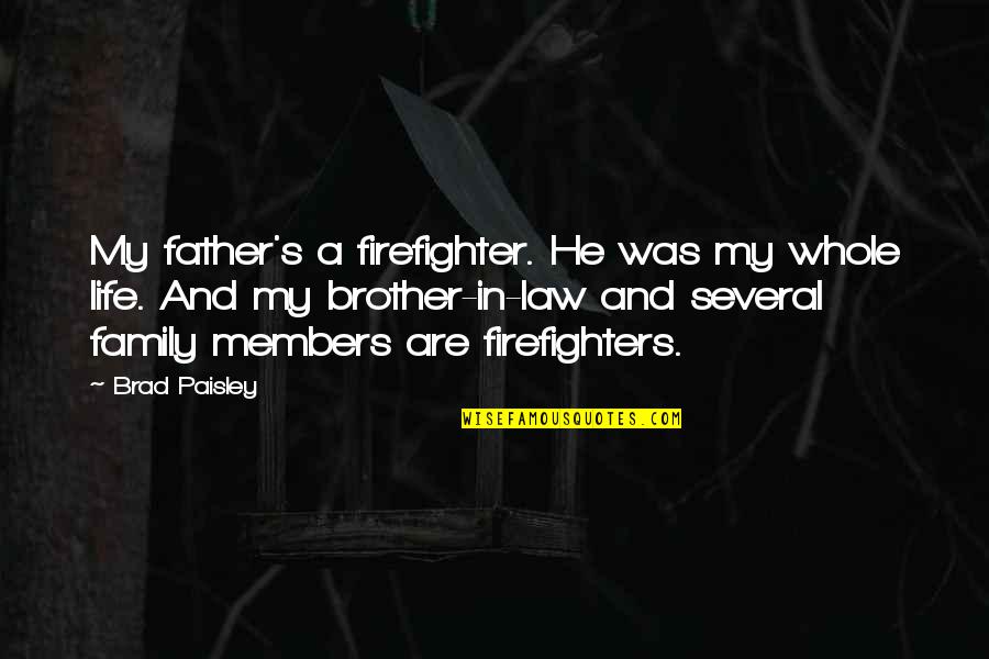 A Brother In Law Quotes By Brad Paisley: My father's a firefighter. He was my whole A Brother In Law Quotes By Brad Paisley: My father's a firefighter. He was my whole