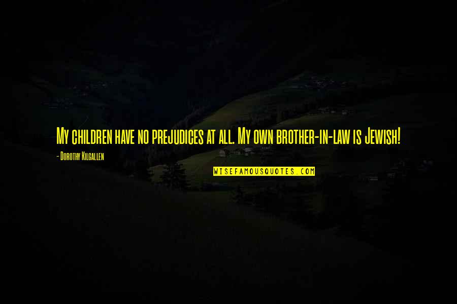 A Brother In Law Quotes By Dorothy Kilgallen: My children have no prejudices at all. My A Brother In Law Quotes By Dorothy Kilgallen: My children have no prejudices at all. My