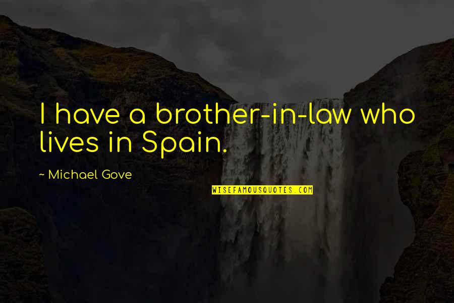 A Brother In Law Quotes By Michael Gove: I have a brother-in-law who lives in Spain. A Brother In Law Quotes By Michael Gove: I have a brother-in-law who lives in Spain.
