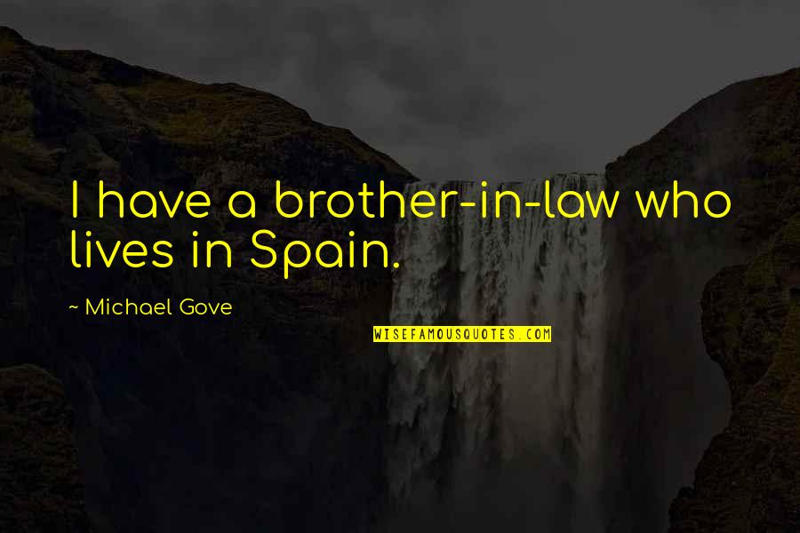 A Brother In Law Quotes By Michael Gove: I have a brother-in-law who lives in Spain.