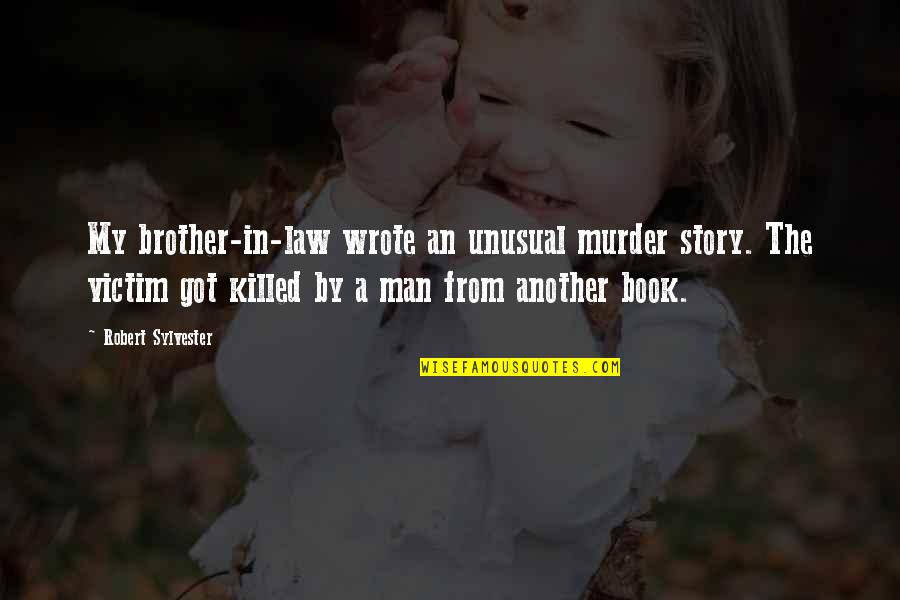 A Brother In Law Quotes By Robert Sylvester: My brother-in-law wrote an unusual murder story. The A Brother In Law Quotes By Robert Sylvester: My brother-in-law wrote an unusual murder story. The