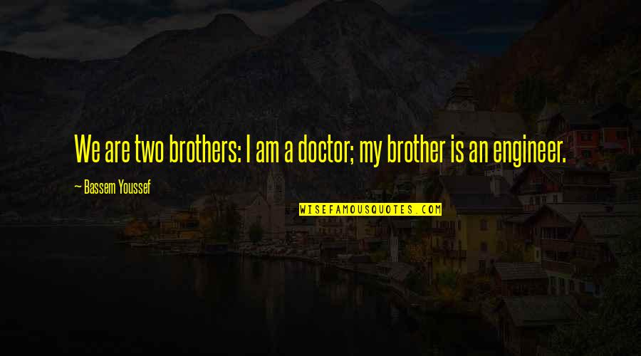 A Brother Is Quotes By Bassem Youssef: We are two brothers: I am a doctor;