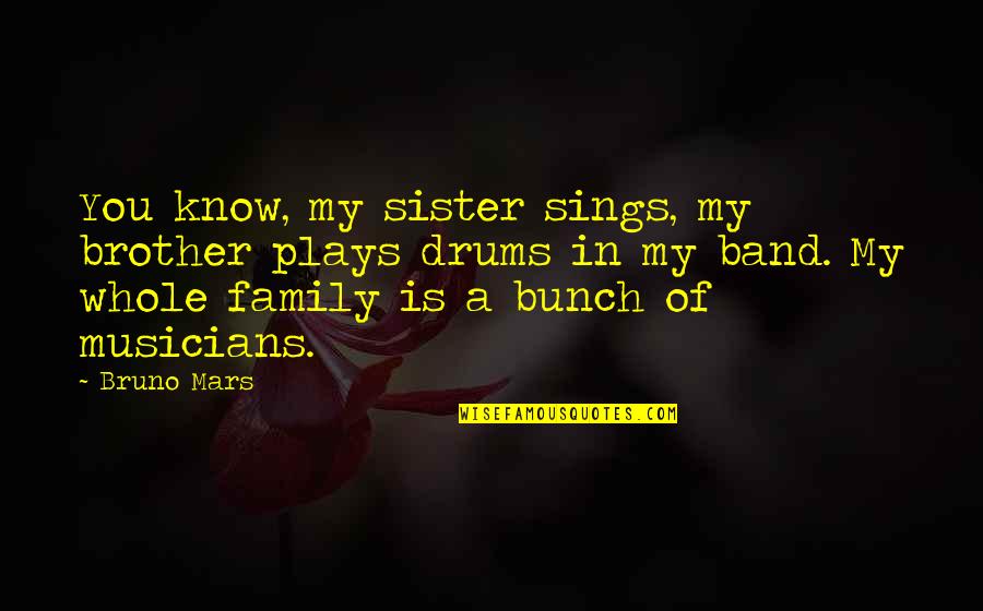 A Brother Is Quotes By Bruno Mars: You know, my sister sings, my brother plays
