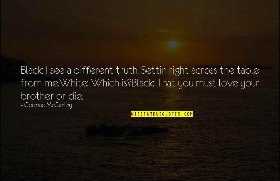 A Brother Is Quotes By Cormac McCarthy: Black: I see a different truth. Settin right