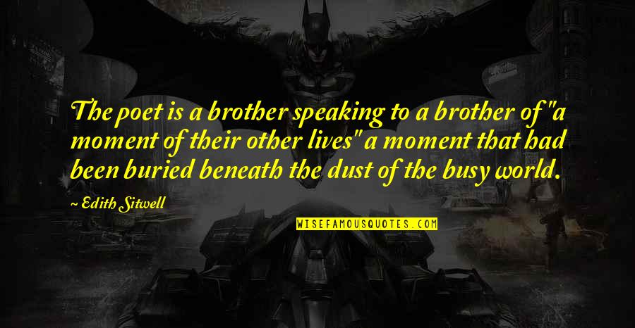 A Brother Is Quotes By Edith Sitwell: The poet is a brother speaking to a