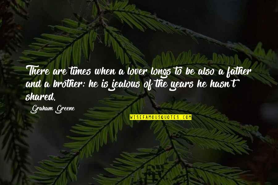 A Brother Is Quotes By Graham Greene: There are times when a lover longs to