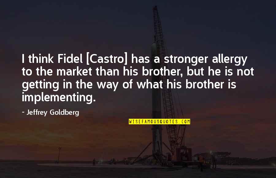 A Brother Is Quotes By Jeffrey Goldberg: I think Fidel [Castro] has a stronger allergy