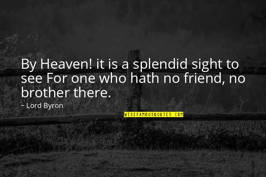 A Brother Is Quotes By Lord Byron: By Heaven! it is a splendid sight to