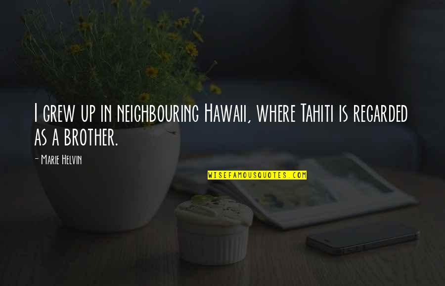 A Brother Is Quotes By Marie Helvin: I grew up in neighbouring Hawaii, where Tahiti