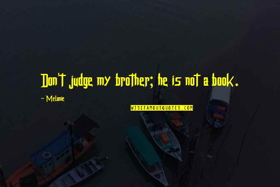 A Brother Is Quotes By Melanie: Don't judge my brother; he is not a