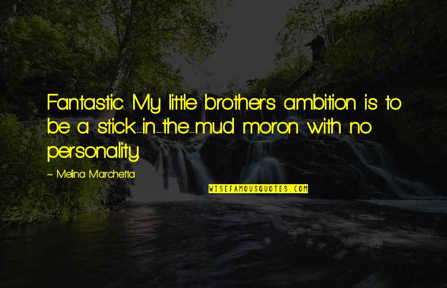 A Brother Is Quotes By Melina Marchetta: Fantastic. My little brother's ambition is to be