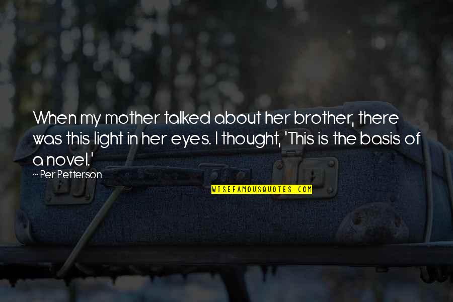 A Brother Is Quotes By Per Petterson: When my mother talked about her brother, there