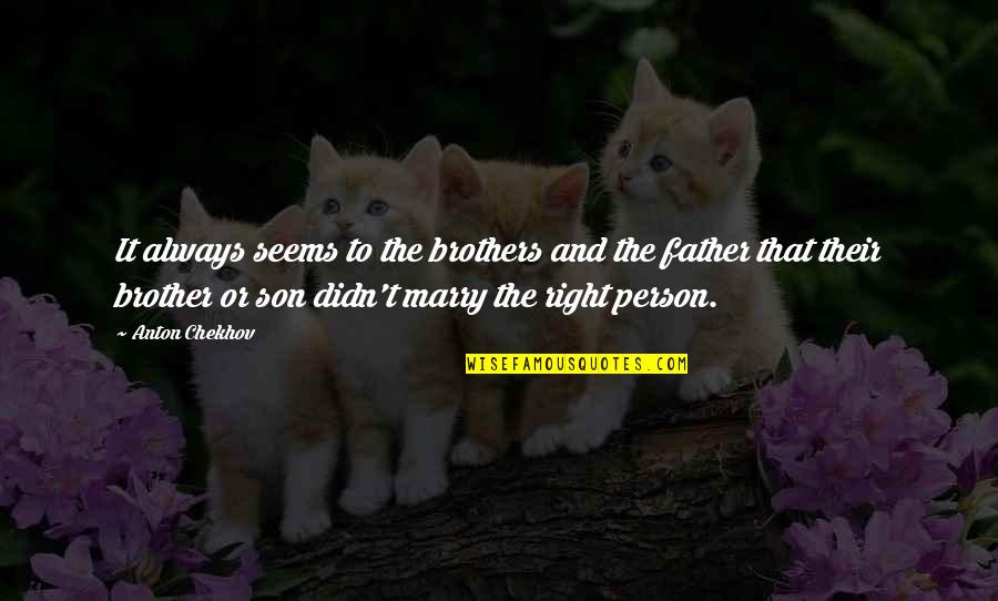 A Brother Without A Sister Quotes By Anton Chekhov: It always seems to the brothers and the